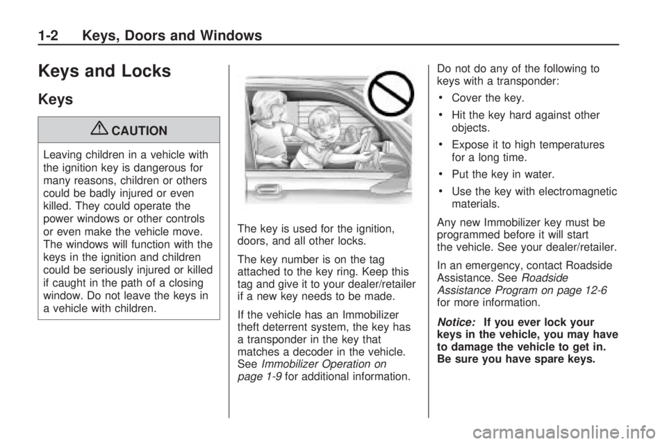 PONTIAC VIBE 2010  Owners Manual Keys and Locks
Keys
{CAUTION
Leaving children in a vehicle with
the ignition key is dangerous for
many reasons, children or others
could be badly injured or even
killed. They could operate the
power w