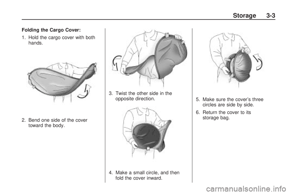 PONTIAC VIBE 2010 Manual PDF Folding the Cargo Cover:
1. Hold the cargo cover with bothhands.
2. Bend one side of the cover toward the body. 3. Twist the other side in the
opposite direction.
4. Make a small circle, and then fold PONTIAC VIBE 2010 Manual PDF Folding the Cargo Cover:
1. Hold the cargo cover with bothhands.
2. Bend one side of the cover toward the body. 3. Twist the other side in the
opposite direction.
4. Make a small circle, and then fold