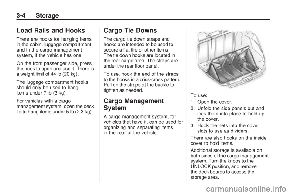 PONTIAC VIBE 2010 Owners Manual Load Rails and Hooks
There are hooks for hanging items
in the cabin, luggage compartment,
and in the cargo management
system, if the vehicle has one.
On the front passenger side, press
the hook to ope PONTIAC VIBE 2010 Owners Manual Load Rails and Hooks
There are hooks for hanging items
in the cabin, luggage compartment,
and in the cargo management
system, if the vehicle has one.
On the front passenger side, press
the hook to ope