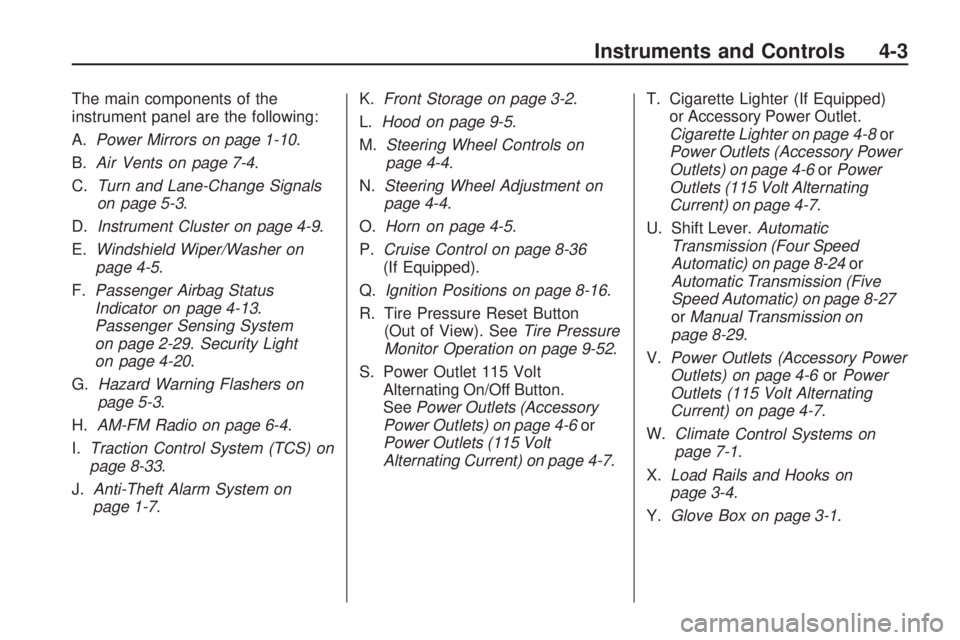 PONTIAC VIBE 2010 Owners Manual The main components of the
instrument panel are the following:
A.Power Mirrors on page 1-10 .
B. Air Vents on page 7-4.
C. Turn and Lane-Change Signals
on page 5-3.
D. Instrument Cluster on page 4-9 . PONTIAC VIBE 2010 Owners Manual The main components of the
instrument panel are the following:
A.Power Mirrors on page 1-10 .
B. Air Vents on page 7-4.
C. Turn and Lane-Change Signals
on page 5-3.
D. Instrument Cluster on page 4-9 .