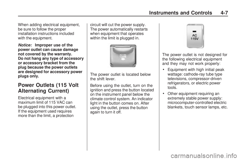 PONTIAC VIBE 2010  Owners Manual When adding electrical equipment,
be sure to follow the proper
installation instructions included
with the equipment.
Notice:Improper use of the
power outlet can cause damage
not covered by the warran