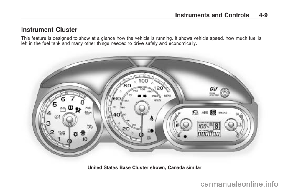 PONTIAC VIBE 2010 Owners Manual Instrument Cluster
This feature is designed to show at a glance how the vehicle is running. It shows vehicle speed, how much fuel is
left in the fuel tank and many other things needed to drive safely PONTIAC VIBE 2010 Owners Manual Instrument Cluster
This feature is designed to show at a glance how the vehicle is running. It shows vehicle speed, how much fuel is
left in the fuel tank and many other things needed to drive safely