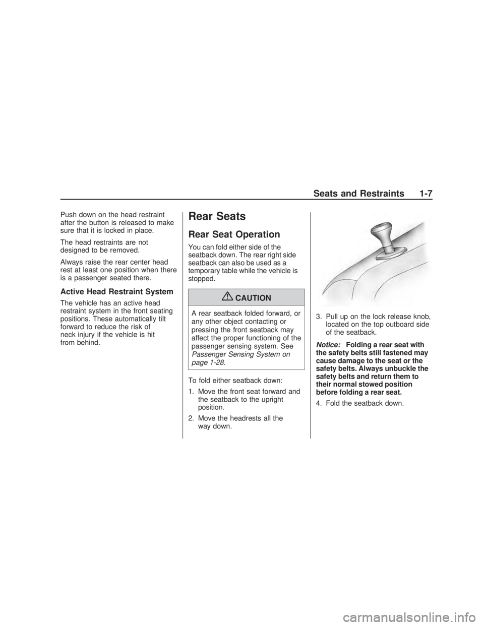 PONTIAC VIBE 2009 User Guide Push down on the head restraint
after the button is released to make
sure that it is locked in place.
The head restraints are not
designed to be removed.
Always raise the rear center head
rest at leas