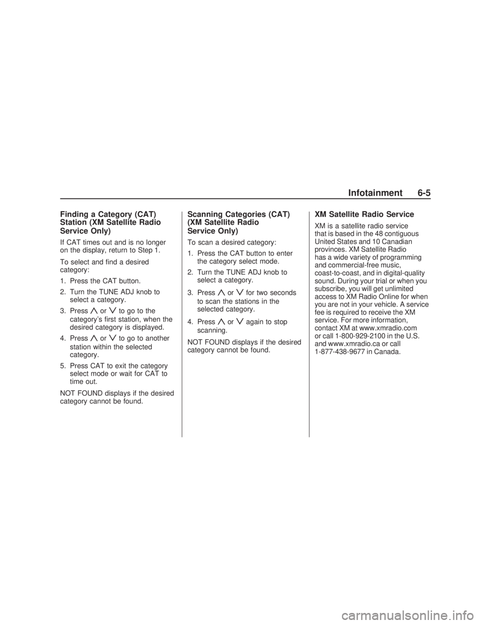 PONTIAC VIBE 2009  Owners Manual Finding a Category (CAT)
Station (XM Satellite Radio
Service Only)
If CAT times out and is no longer
on the display, return to Step 1.
To select and �nd a desired
category:
1. Press the CAT button.
2.
