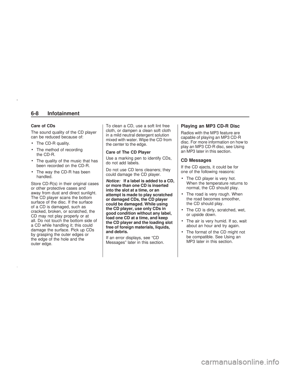 PONTIAC VIBE 2009  Owners Manual Care of CDs
The sound quality of the CD player
can be reduced because of:
The CD-R quality.
The method of recording
the CD-R.
The quality of the music that has
been recorded on the CD-R.
The way the C