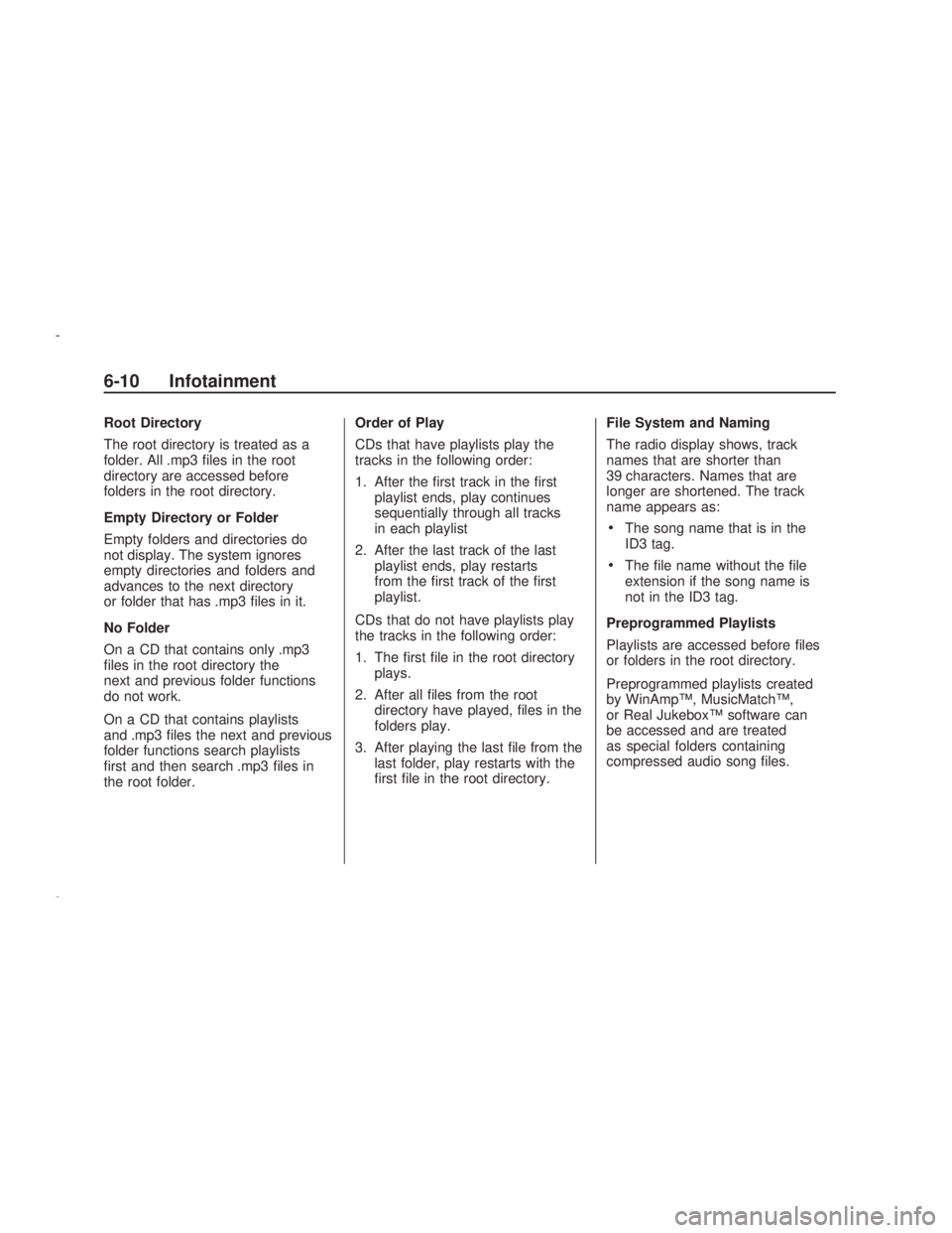 PONTIAC VIBE 2009 User Guide Root Directory
The root directory is treated as a
folder. All .mp3 �les in the root
directory are accessed before
folders in the root directory.
Empty Directory or Folder
Empty folders and directories