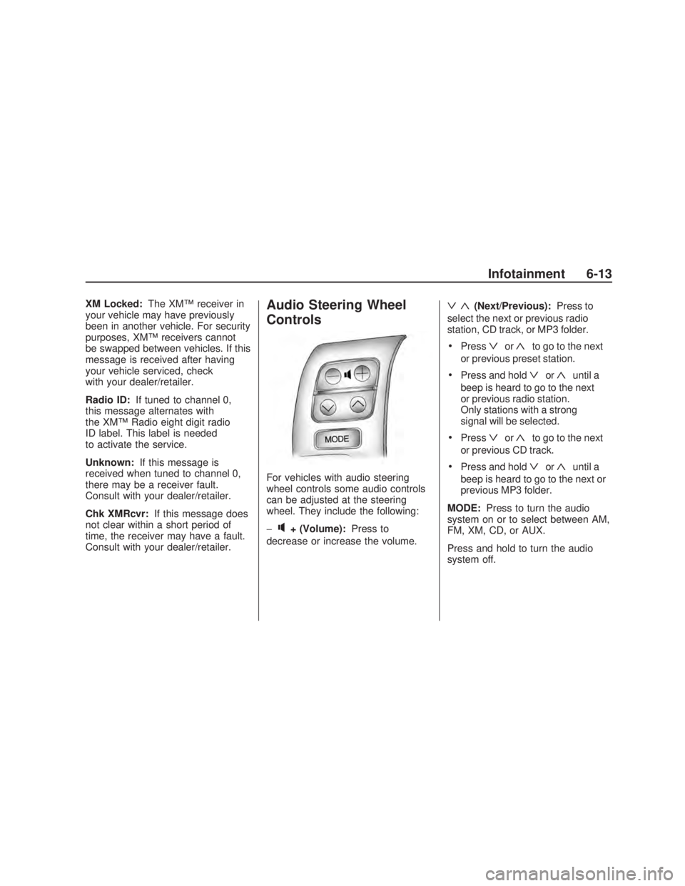 PONTIAC VIBE 2009  Owners Manual XM Locked:The XM™ receiver in
your vehicle may have previously
been in another vehicle. For security
purposes, XM™ receivers cannot
be swapped between vehicles. If this
message is received after h