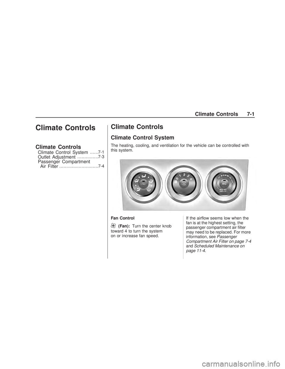 PONTIAC VIBE 2009  Owners Manual Climate Controls
Climate Controls
Climate Control System......7-1
Outlet Adjustment...............7-3
Passenger CompartmentAir Filter........................... .7-4
Climate Controls
Climate Control S