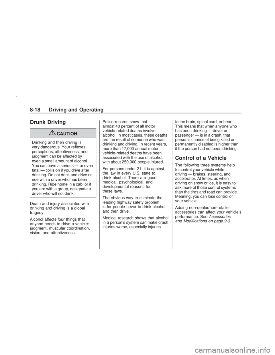 PONTIAC VIBE 2009  Owners Manual Drunk Driving
{CAUTION
Drinking and then driving is
very dangerous. Your re�exes,
perceptions, attentiveness, and
judgment can be affected by
even a small amount of alcohol.
You can have a serious —