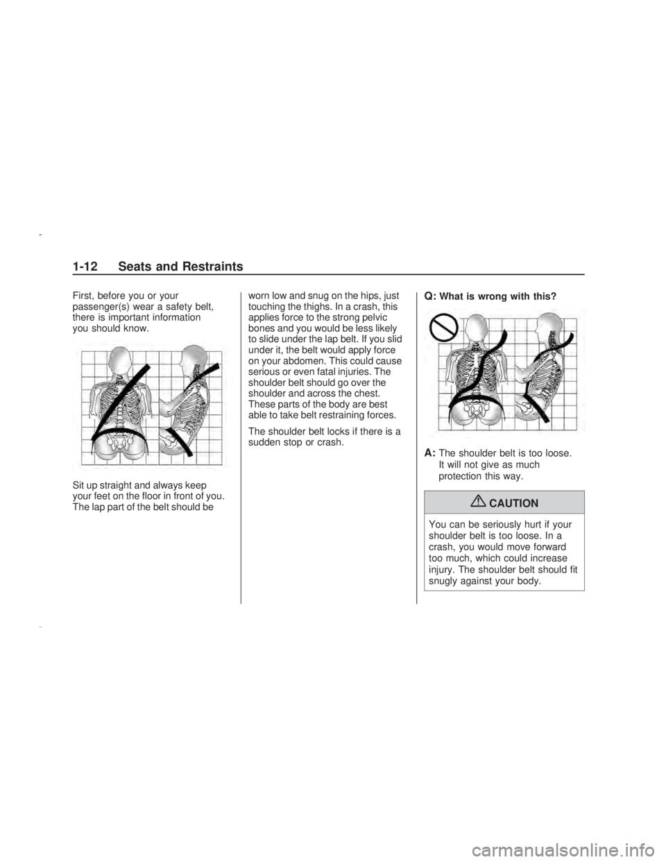 PONTIAC VIBE 2009 User Guide First, before you or your
passenger(s) wear a safety belt,
there is important information
you should know.
Sit up straight and always keep
your feet on the �oor in front of you.
The lap part of the be