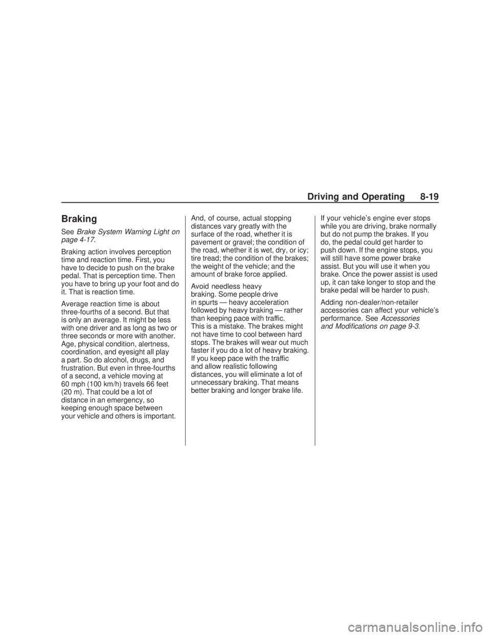 PONTIAC VIBE 2009  Owners Manual Braking
SeeBrake System Warning Light on
page 4-17.
Braking action involves perception
time and reaction time. First, you
have to decide to push on the brake
pedal. That is perception time. Then
you h