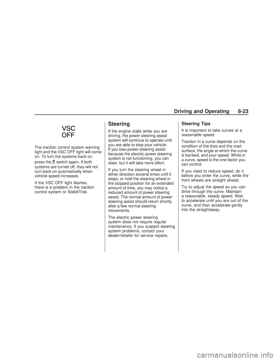PONTIAC VIBE 2009  Owners Manual The traction control system warning
light and the VSC OFF light will come
on. To turn the systems back on,
press the
gswitch again. If both
systems are turned off, they will not
turn back on automatic