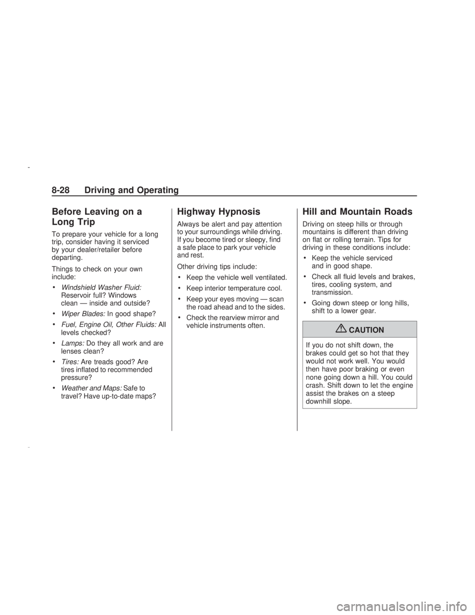 PONTIAC VIBE 2009  Owners Manual Before Leaving on a
Long Trip
To prepare your vehicle for a long
trip, consider having it serviced
by your dealer/retailer before
departing.
Things to check on your own
include:
Windshield Washer Flui