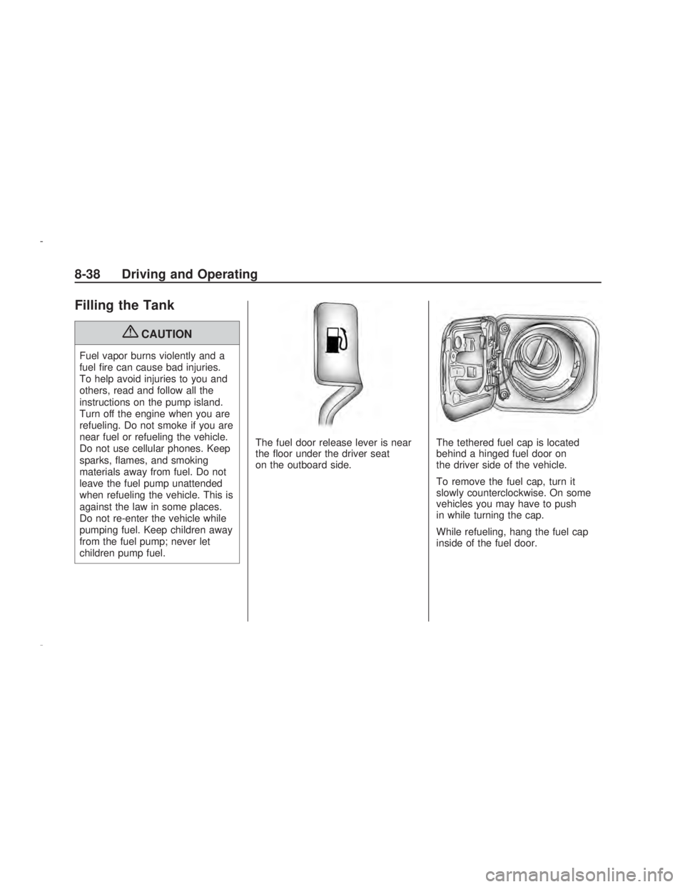 PONTIAC VIBE 2009  Owners Manual Filling the Tank
{CAUTION
Fuel vapor burns violently and a
fuel �re can cause bad injuries.
To help avoid injuries to you and
others, read and follow all the
instructions on the pump island.
Turn off 