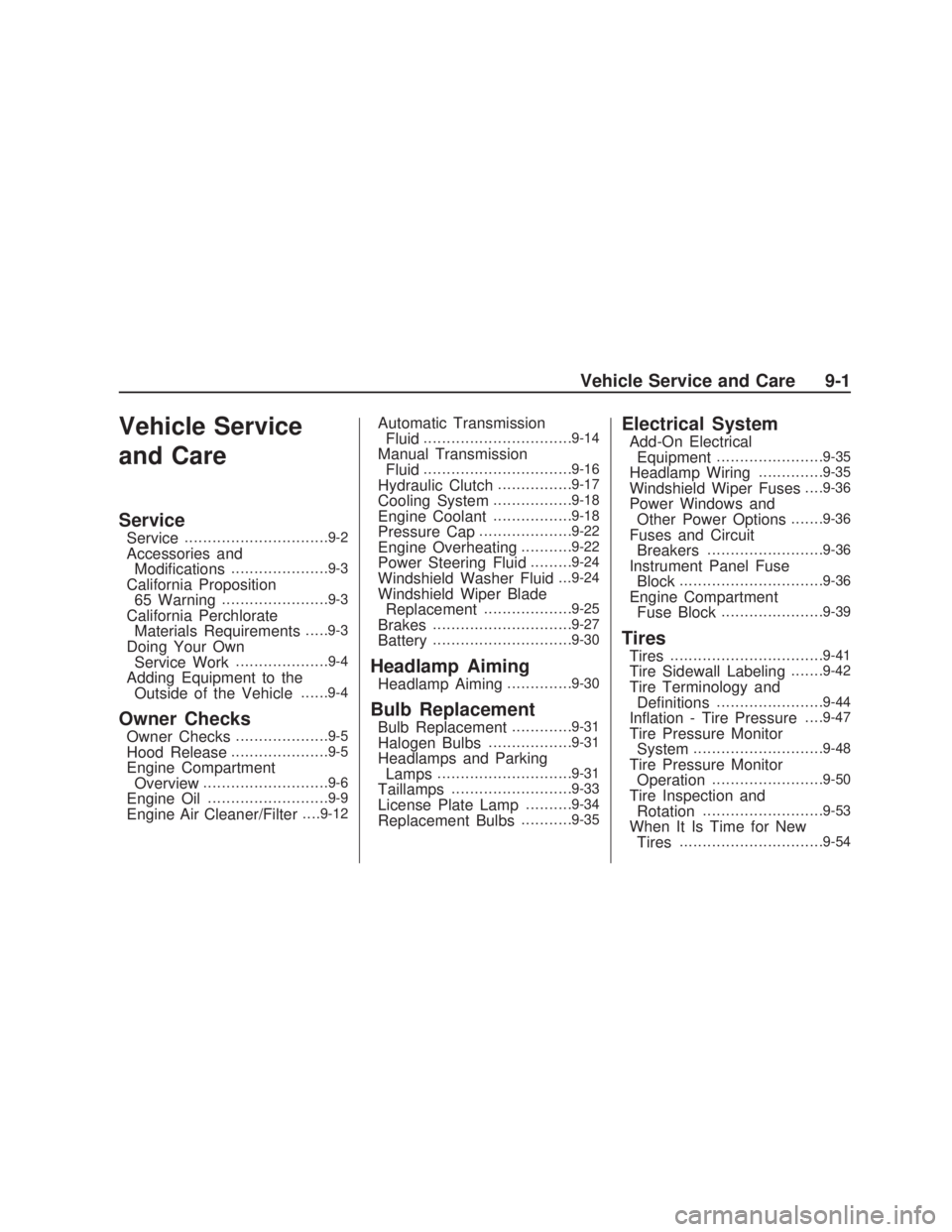PONTIAC VIBE 2009 User Guide Vehicle Service
and Care
Service
Service...............................9-2
Accessories and
Modi�cations.....................9-3
California Proposition
65 Warning.......................9-3
California P