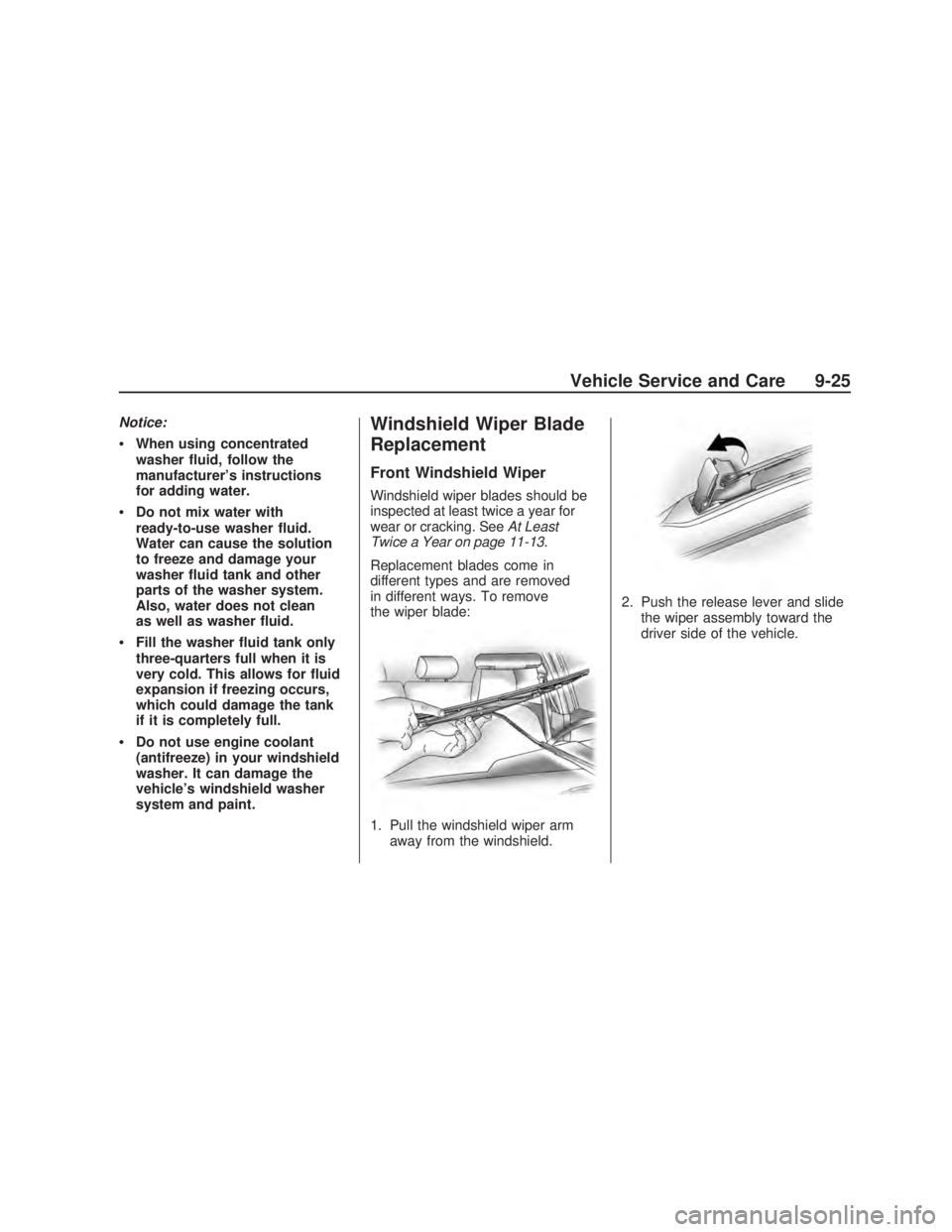 PONTIAC VIBE 2009  Owners Manual Notice:
When using concentrated
washer �uid, follow the
manufacturer’s instructions
for adding water.
Do not mix water with
ready-to-use washer �uid.
Water can cause the solution
to freeze and damag