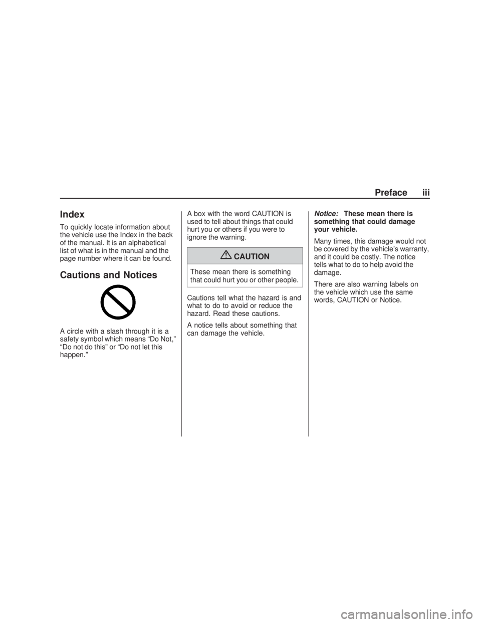 PONTIAC VIBE 2009 Owners Manual Index
To quickly locate information about
the vehicle use the Index in the back
of the manual. It is an alphabetical
list of what is in the manual and the
page number where it can be found.
Cautions a PONTIAC VIBE 2009 Owners Manual Index
To quickly locate information about
the vehicle use the Index in the back
of the manual. It is an alphabetical
list of what is in the manual and the
page number where it can be found.
Cautions a