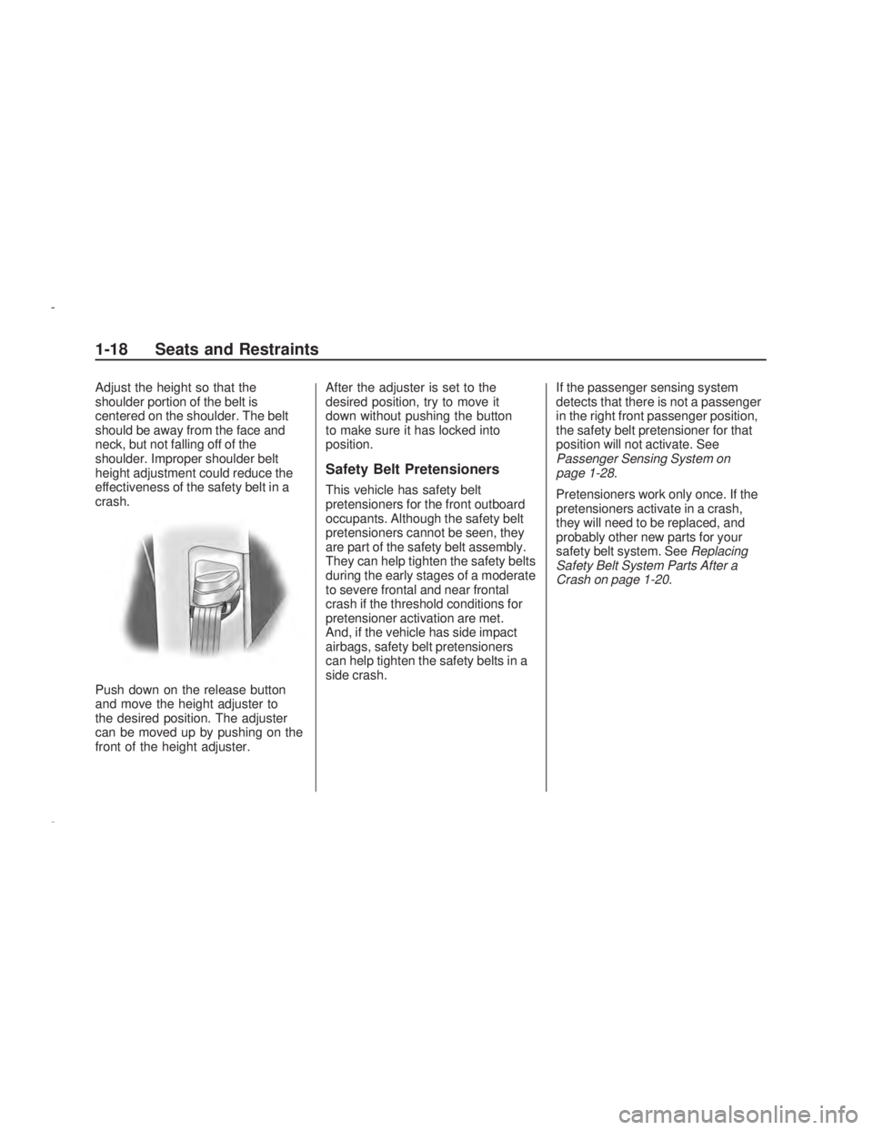 PONTIAC VIBE 2009 Owners Manual Adjust the height so that the
shoulder portion of the belt is
centered on the shoulder. The belt
should be away from the face and
neck, but not falling off of the
shoulder. Improper shoulder belt
heig