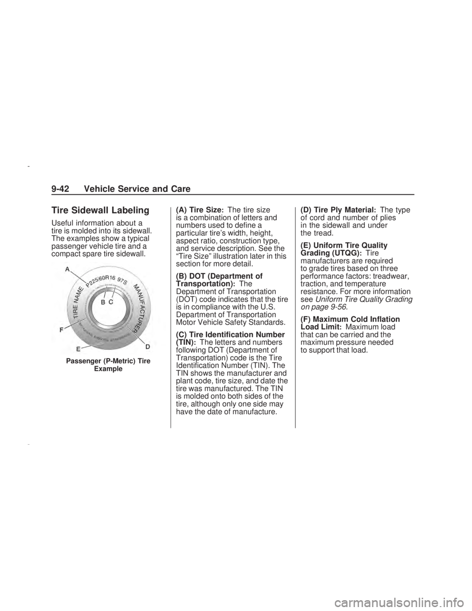 PONTIAC VIBE 2009 Owners Manual Tire Sidewall Labeling
Useful information about a
tire is molded into its sidewall.
The examples show a typical
passenger vehicle tire and a
compact spare tire sidewall.(A) Tire Size
:The tire size
is PONTIAC VIBE 2009 Owners Manual Tire Sidewall Labeling
Useful information about a
tire is molded into its sidewall.
The examples show a typical
passenger vehicle tire and a
compact spare tire sidewall.(A) Tire Size
:The tire size
is