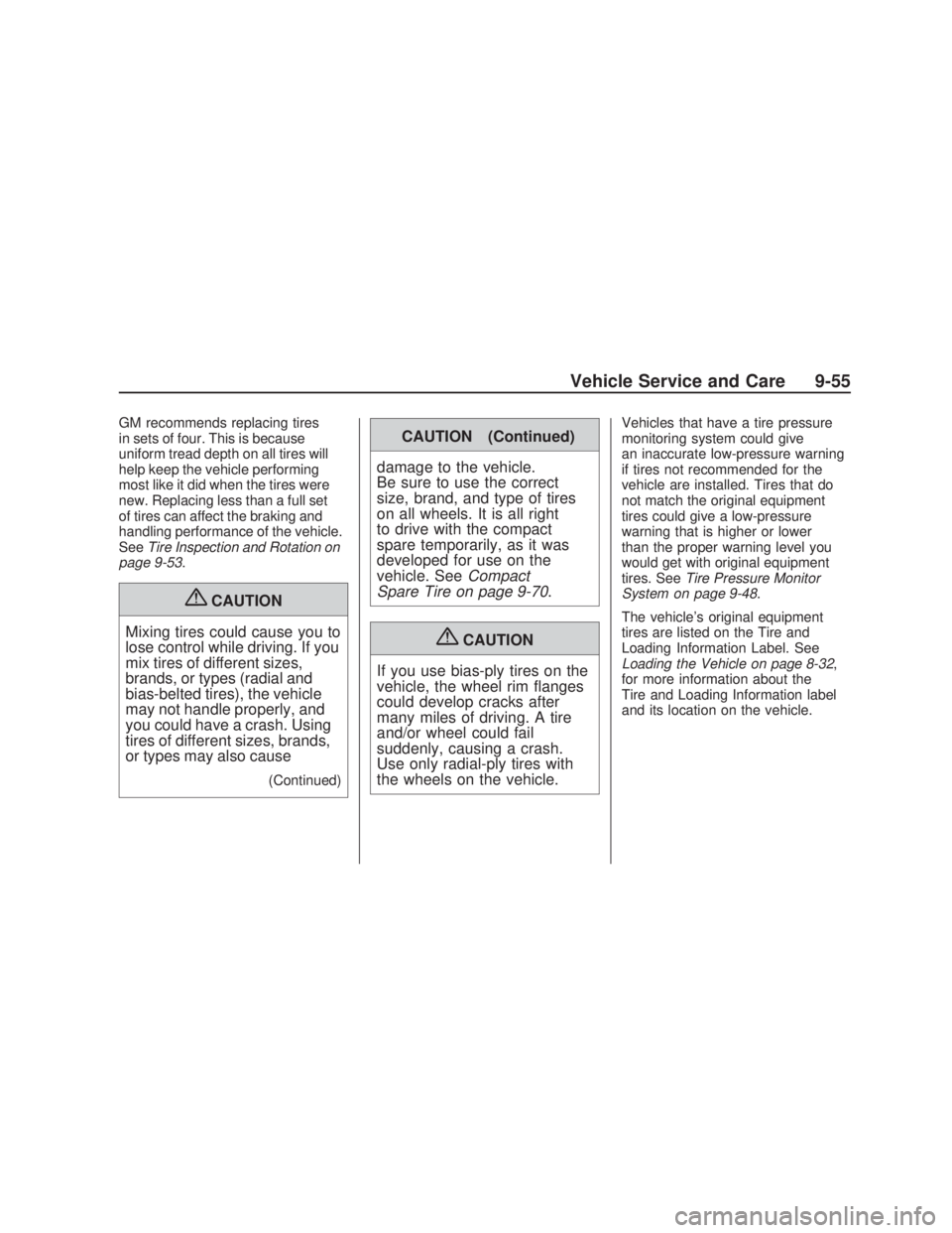 PONTIAC VIBE 2009  Owners Manual GM recommends replacing tires
in sets of four. This is because
uniform tread depth on all tires will
help keep the vehicle performing
most like it did when the tires were
new. Replacing less than a fu