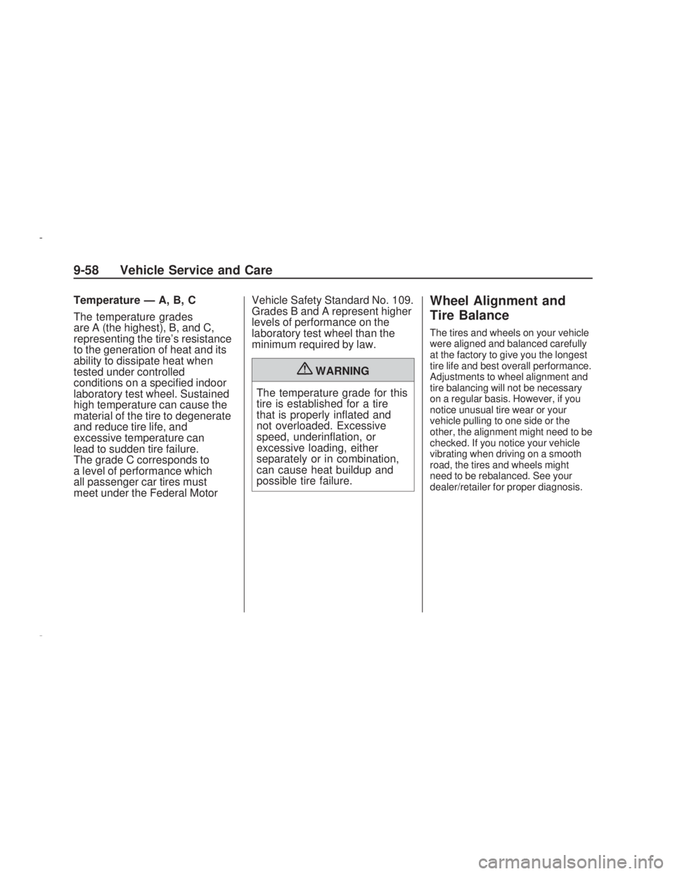 PONTIAC VIBE 2009  Owners Manual Temperature — A, B, C
The temperature grades
are A (the highest), B, and C,
representing the tire’s resistance
to the generation of heat and its
ability to dissipate heat when
tested under control