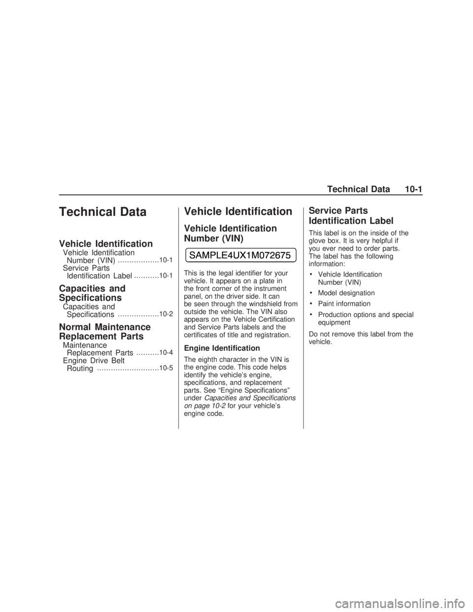 PONTIAC VIBE 2009  Owners Manual Technical Data
Vehicle Identi�cation
Vehicle Identi�cation
Number (VIN)..................10-1
Service Parts
Identi�cation Label...........10-1
Capacities and
Speci�cations
Capacities and
Speci�cations