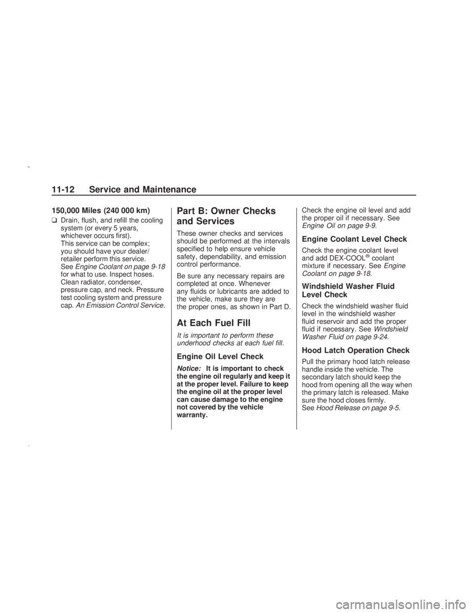 PONTIAC VIBE 2009  Owners Manual 150,000 Miles (240 000 km)
❑Drain, �ush, and re�ll the cooling
system (or every 5 years,
whichever occurs �rst).
This service can be complex;
you should have your dealer/
retailer perform this servi