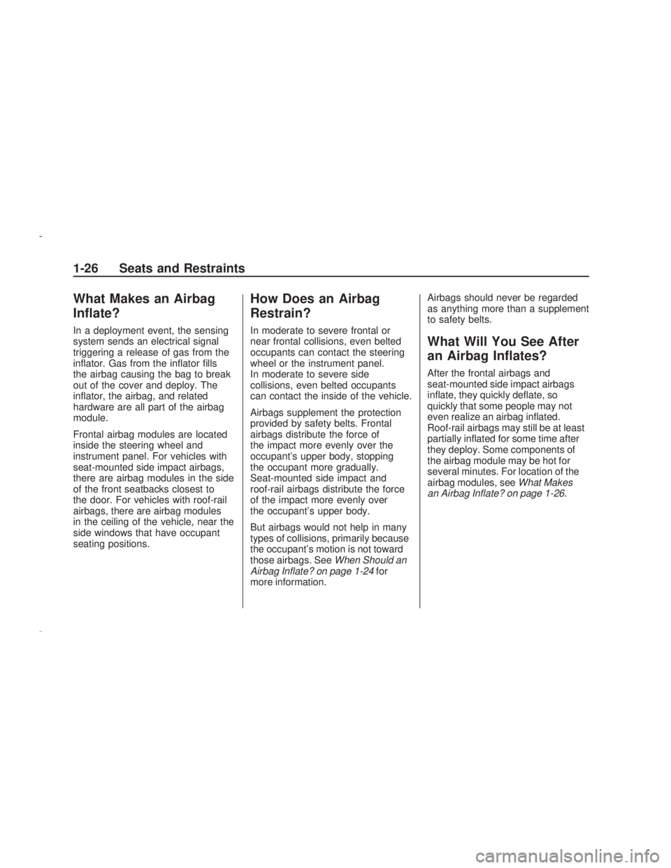 PONTIAC VIBE 2009  Owners Manual What Makes an Airbag
In�ate?
In a deployment event, the sensing
system sends an electrical signal
triggering a release of gas from the
in�ator. Gas from the in�ator �lls
the airbag causing the bag to 