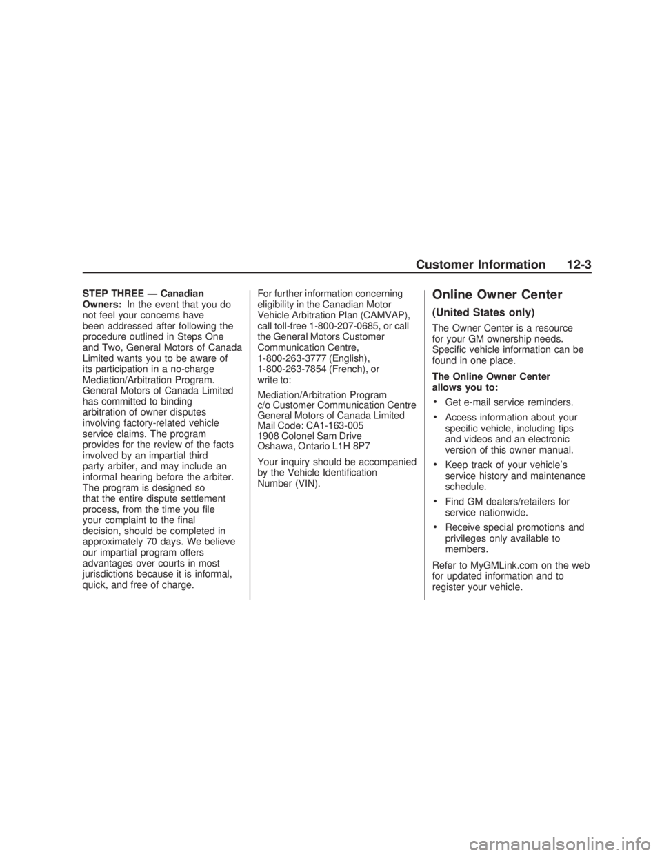 PONTIAC VIBE 2009  Owners Manual STEP THREE — Canadian
Owners:In the event that you do
not feel your concerns have
been addressed after following the
procedure outlined in Steps One
and Two, General Motors of Canada
Limited wants y