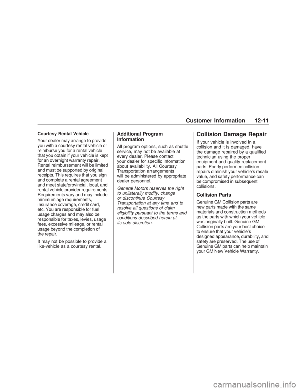 PONTIAC VIBE 2009 User Guide Courtesy Rental Vehicle
Your dealer may arrange to provide
you with a courtesy rental vehicle or
reimburse you for a rental vehicle
that you obtain if your vehicle is kept
for an overnight warranty re