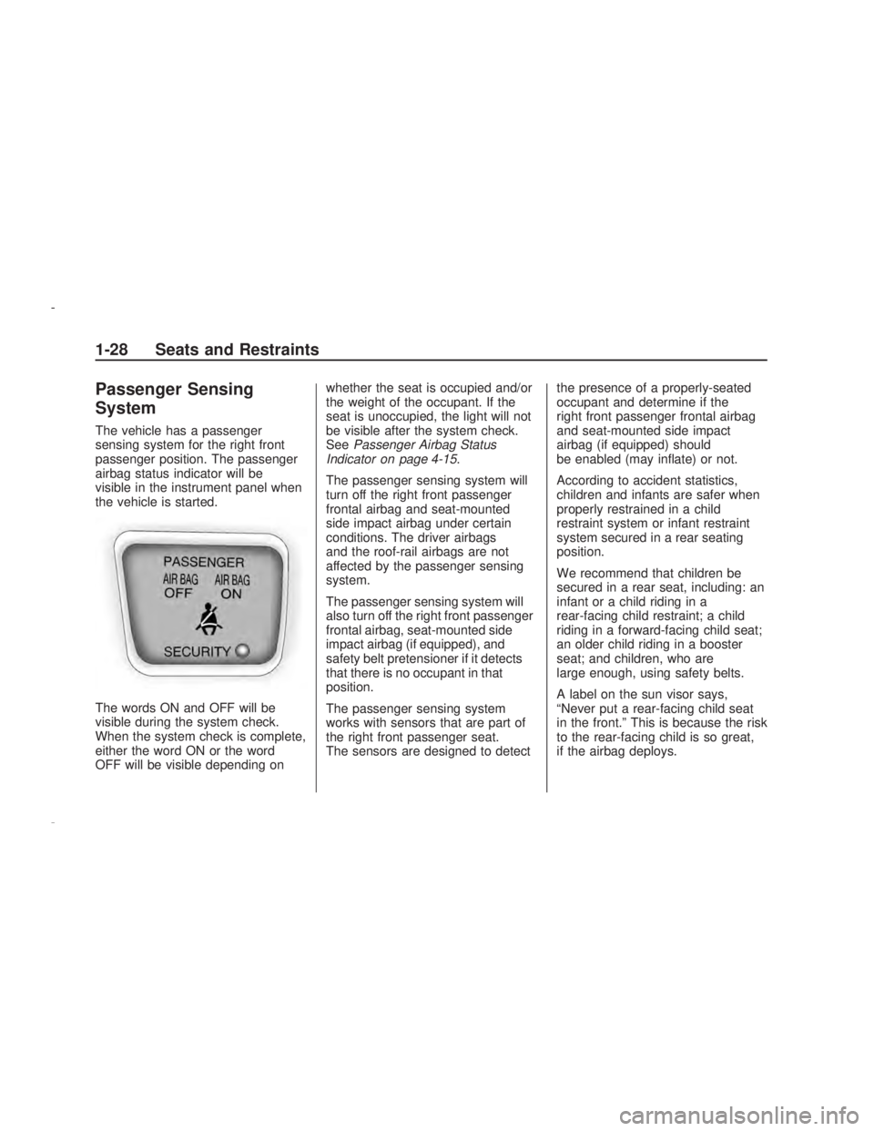 PONTIAC VIBE 2009  Owners Manual Passenger Sensing
System
The vehicle has a passenger
sensing system for the right front
passenger position. The passenger
airbag status indicator will be
visible in the instrument panel when
the vehic