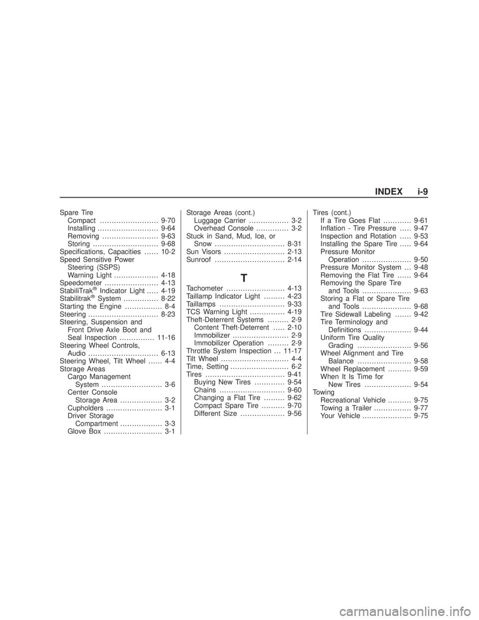 PONTIAC VIBE 2009  Owners Manual Spare Tire
Compact.........................9-70
Installing..........................9-64
Removing........................9-63
Storing............................9-68
Speci�cations, Capacities......10-