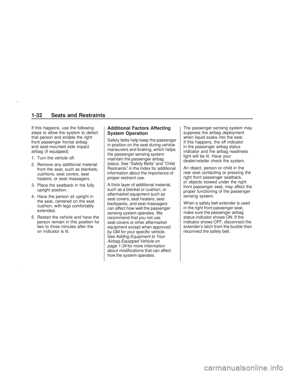 PONTIAC VIBE 2009 Owners Guide If this happens, use the following
steps to allow the system to detect
that person and enable the right
front passenger frontal airbag
and seat-mounted side impact
airbag (if equipped):
1. Turn the ve