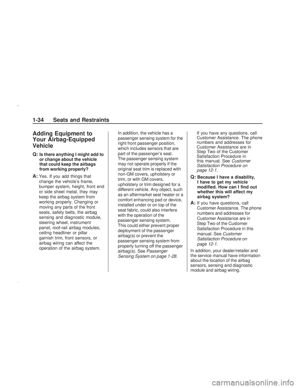 PONTIAC VIBE 2009  Owners Manual Adding Equipment to
Your Airbag-Equipped
Vehicle
Q:Is there anything I might add to
or change about the vehicle
that could keep the airbags
from working properly?
A:Yes. If you add things that
change 