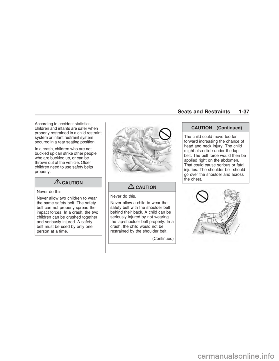 PONTIAC VIBE 2009 Service Manual According to accident statistics,
children and infants are safer when
properly restrained in a child restraint
system or infant restraint system
secured in a rear seating position.
In a crash, childre PONTIAC VIBE 2009 Service Manual According to accident statistics,
children and infants are safer when
properly restrained in a child restraint
system or infant restraint system
secured in a rear seating position.
In a crash, childre