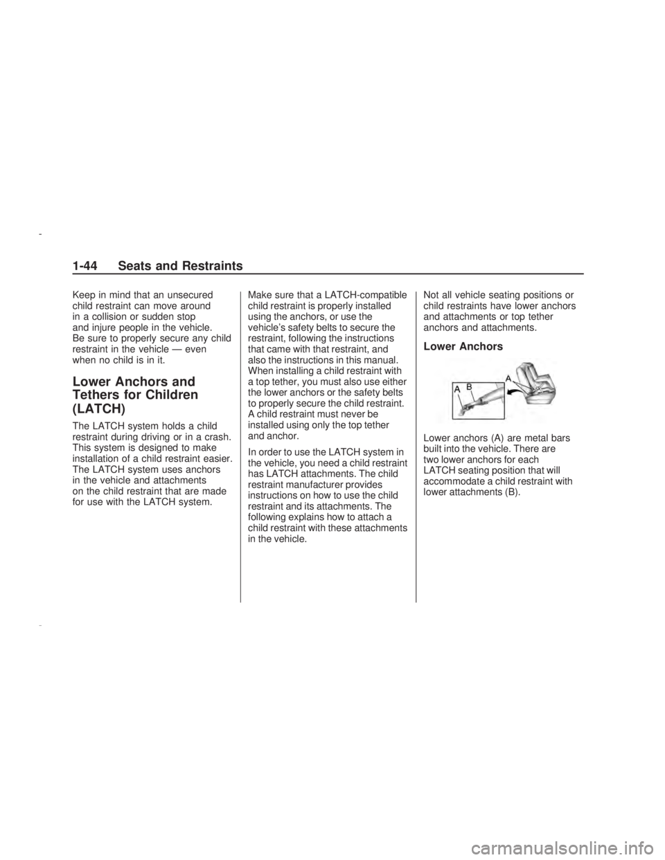 PONTIAC VIBE 2009 Service Manual Keep in mind that an unsecured
child restraint can move around
in a collision or sudden stop
and injure people in the vehicle.
Be sure to properly secure any child
restraint in the vehicle — even
wh PONTIAC VIBE 2009 Service Manual Keep in mind that an unsecured
child restraint can move around
in a collision or sudden stop
and injure people in the vehicle.
Be sure to properly secure any child
restraint in the vehicle — even
wh