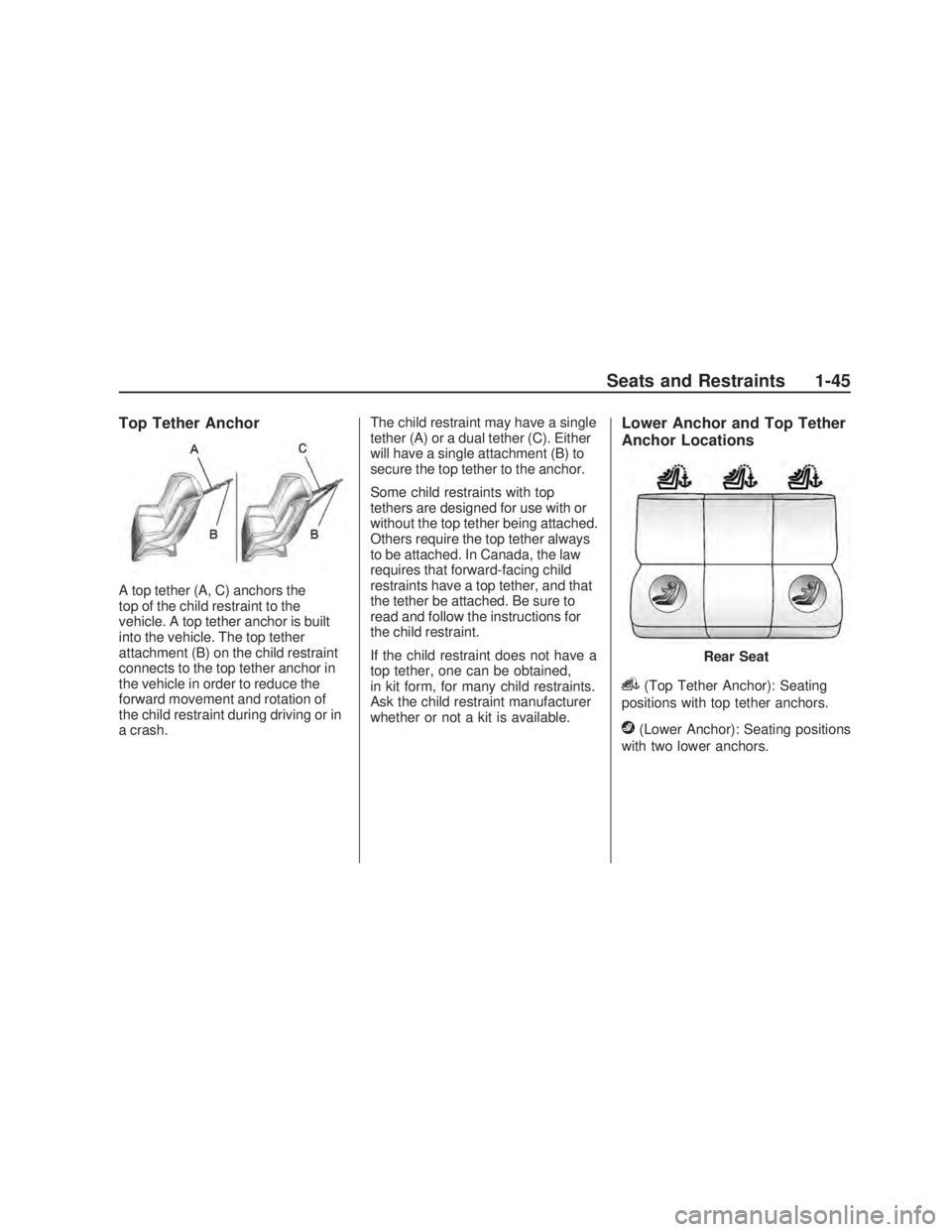PONTIAC VIBE 2009 Service Manual Top Tether Anchor
A top tether (A, C) anchors the
top of the child restraint to the
vehicle. A top tether anchor is built
into the vehicle. The top tether
attachment (B) on the child restraint
connect PONTIAC VIBE 2009 Service Manual Top Tether Anchor
A top tether (A, C) anchors the
top of the child restraint to the
vehicle. A top tether anchor is built
into the vehicle. The top tether
attachment (B) on the child restraint
connect