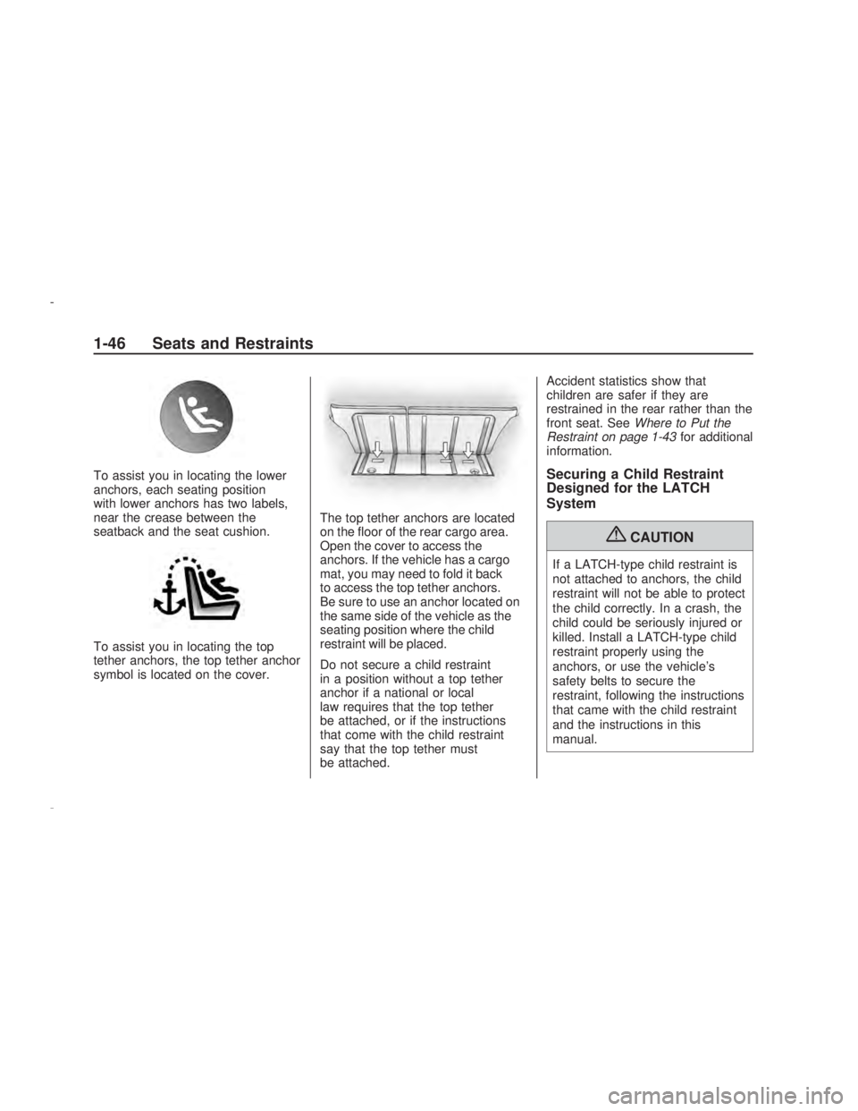PONTIAC VIBE 2009 Service Manual To assist you in locating the lower
anchors, each seating position
with lower anchors has two labels,
near the crease between the
seatback and the seat cushion.
To assist you in locating the top
tethe PONTIAC VIBE 2009 Service Manual To assist you in locating the lower
anchors, each seating position
with lower anchors has two labels,
near the crease between the
seatback and the seat cushion.
To assist you in locating the top
tethe