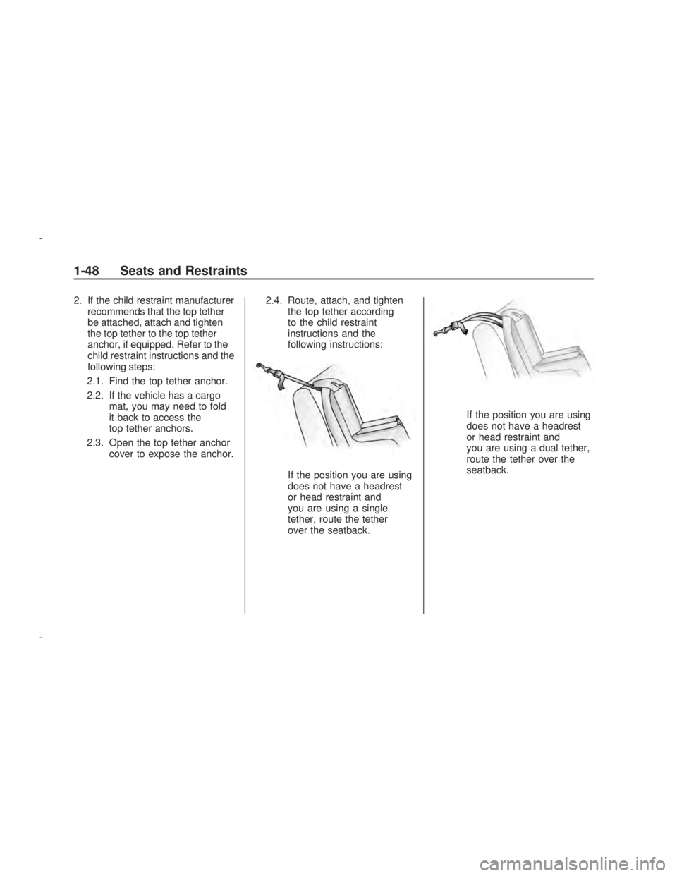 PONTIAC VIBE 2009 Workshop Manual 2. If the child restraint manufacturer
recommends that the top tether
be attached, attach and tighten
the top tether to the top tether
anchor, if equipped. Refer to the
child restraint instructions an