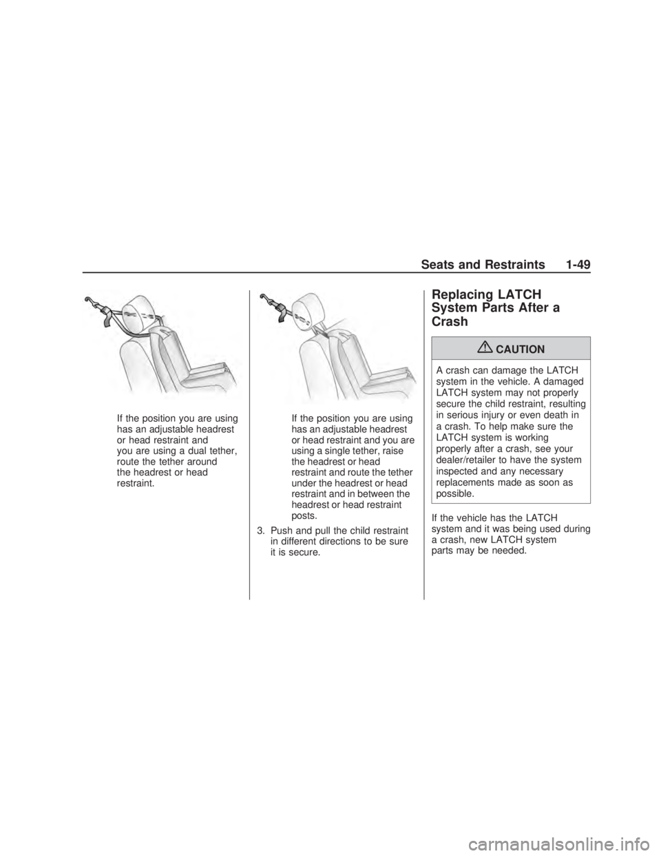 PONTIAC VIBE 2009 Workshop Manual If the position you are using
has an adjustable headrest
or head restraint and
you are using a dual tether,
route the tether around
the headrest or head
restraint.If the position you are using
has an 