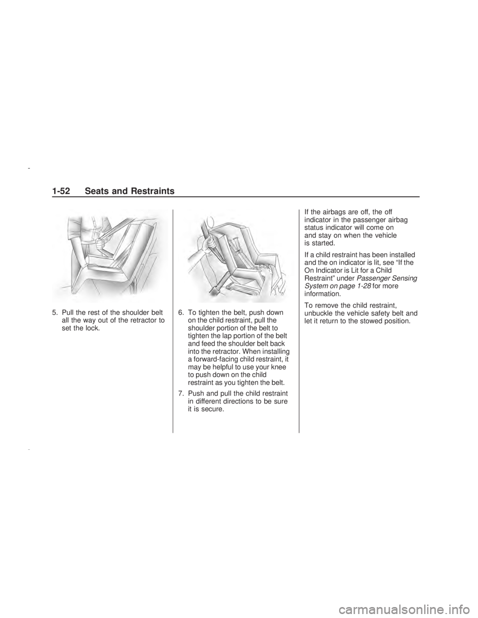 PONTIAC VIBE 2009 Workshop Manual 5. Pull the rest of the shoulder belt
all the way out of the retractor to
set the lock.6. To tighten the belt, push down
on the child restraint, pull the
shoulder portion of the belt to
tighten the la