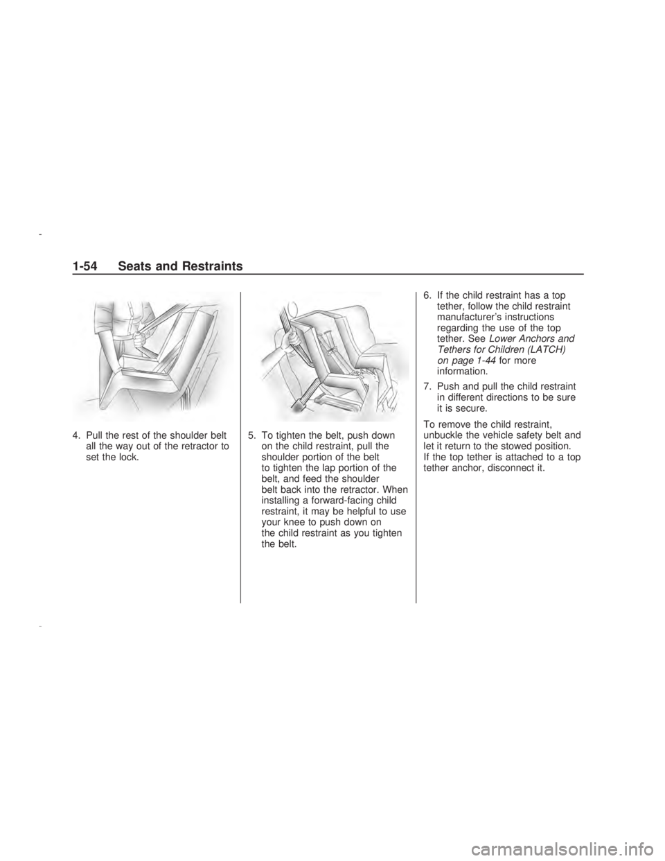 PONTIAC VIBE 2009 Workshop Manual 4. Pull the rest of the shoulder belt
all the way out of the retractor to
set the lock.5. To tighten the belt, push down
on the child restraint, pull the
shoulder portion of the belt
to tighten the la