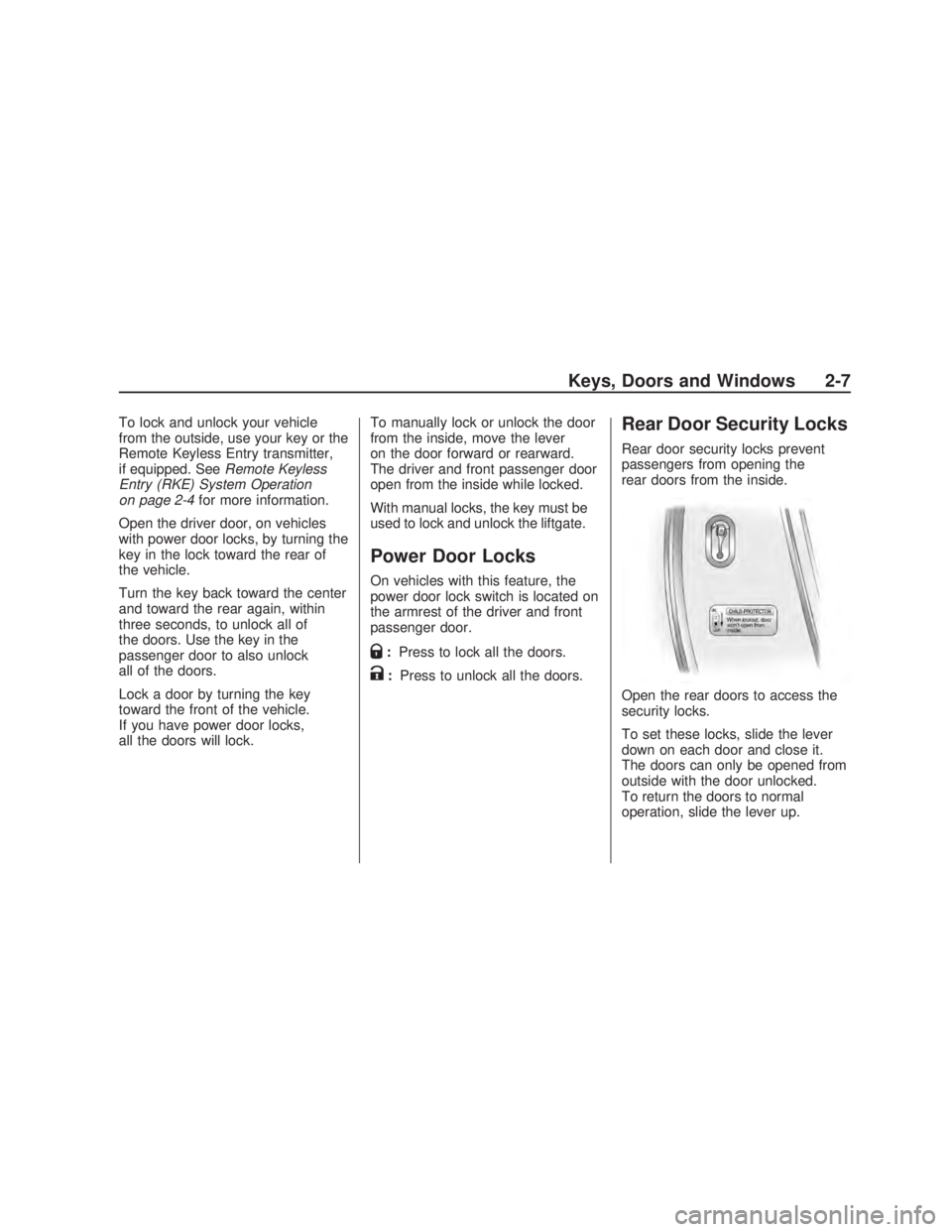 PONTIAC VIBE 2009 Repair Manual To lock and unlock your vehicle
from the outside, use your key or the
Remote Keyless Entry transmitter,
if equipped. SeeRemote Keyless
Entry (RKE) System Operation
on page 2-4for more information.
Ope
