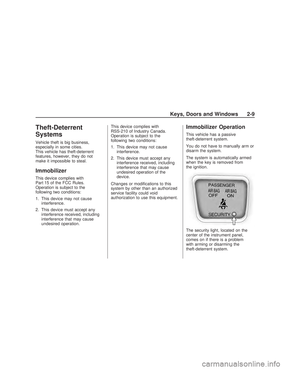 PONTIAC VIBE 2009 Repair Manual Theft-Deterrent
Systems
Vehicle theft is big business,
especially in some cities.
This vehicle has theft-deterrent
features, however, they do not
make it impossible to steal.
Immobilizer
This device c