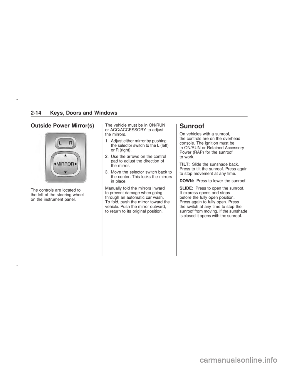 PONTIAC VIBE 2009  Owners Manual Outside Power Mirror(s)
The controls are located to
the left of the steering wheel
on the instrument panel.The vehicle must be in ON/RUN
or ACC/ACCESSORY to adjust
the mirrors.
1. Adjust either mirror