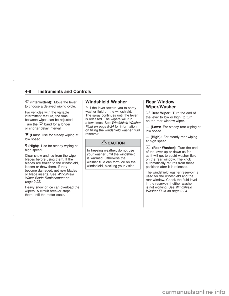 PONTIAC VIBE 2009 Manual Online &(Intermittent):Move the lever
to choose a delayed wiping cycle.
For vehicles with the variable
intermittent feature, the time
between wipes can be adjusted.
Turn the
&band for a longer
or shorter del