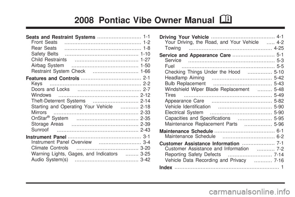 PONTIAC VIBE 2008  Owners Manual Seats and Restraint Systems........................... 1-1
Front Seats
............................................... 1-2
Rear Seats
............................................... 1-8
Safety Belts
.