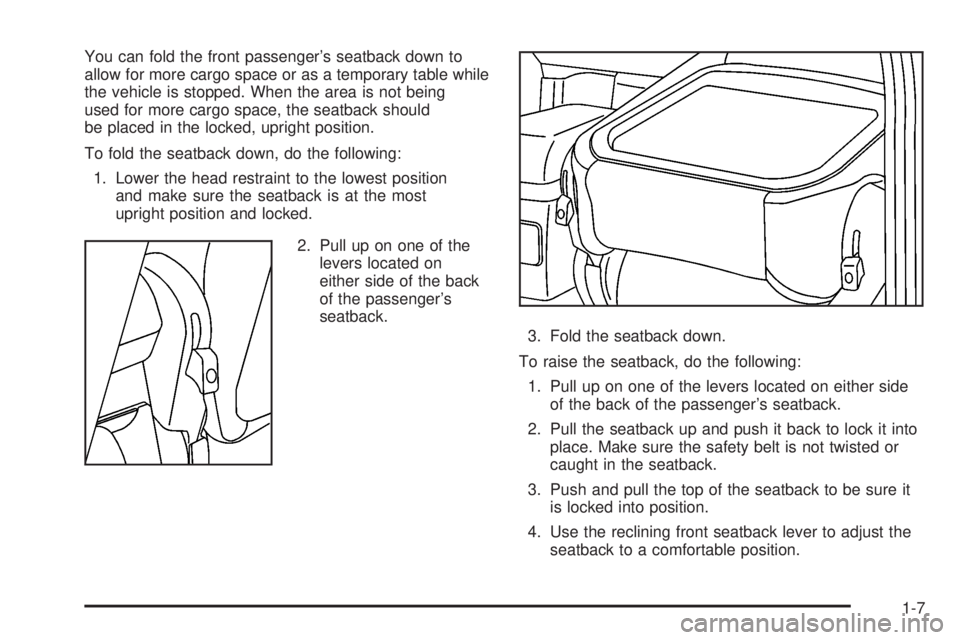 PONTIAC VIBE 2008 Owners Manual You can fold the front passenger’s seatback down to
allow for more cargo space or as a temporary table while
the vehicle is stopped. When the area is not being
used for more cargo space, the seatbac PONTIAC VIBE 2008 Owners Manual You can fold the front passenger’s seatback down to
allow for more cargo space or as a temporary table while
the vehicle is stopped. When the area is not being
used for more cargo space, the seatbac