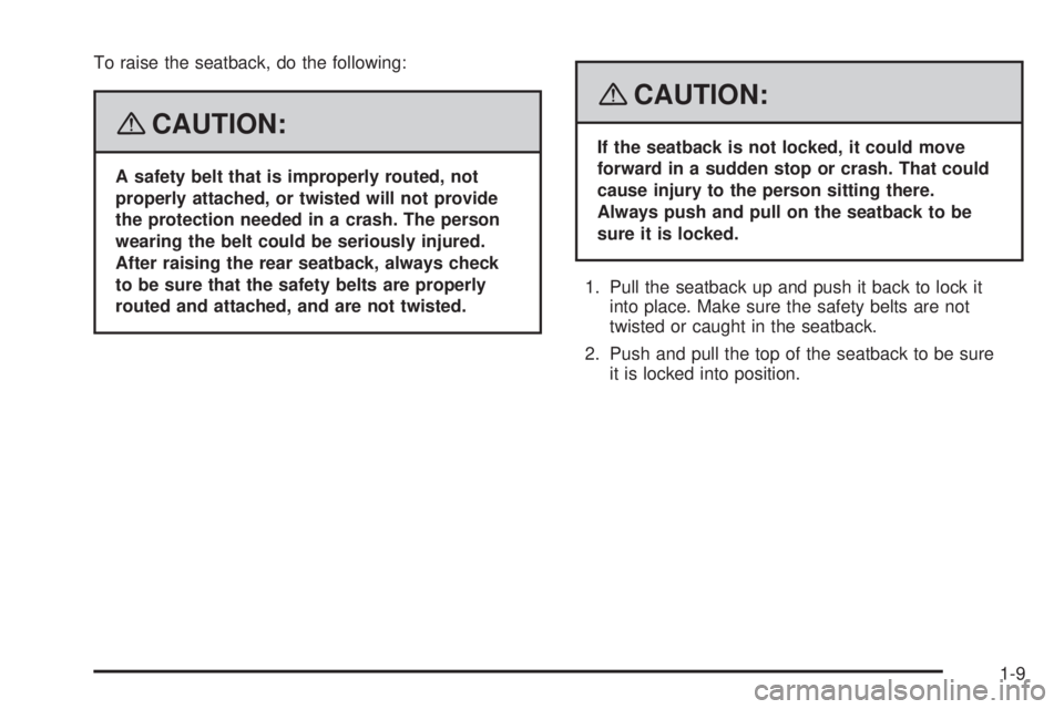 PONTIAC VIBE 2008 Owners Manual To raise the seatback, do the following:
{CAUTION:
A safety belt that is improperly routed, not
properly attached, or twisted will not provide
the protection needed in a crash. The person
wearing the PONTIAC VIBE 2008 Owners Manual To raise the seatback, do the following:
{CAUTION:
A safety belt that is improperly routed, not
properly attached, or twisted will not provide
the protection needed in a crash. The person
wearing the