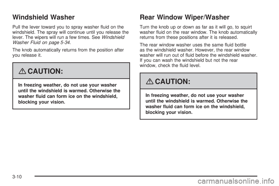 PONTIAC VIBE 2008  Owners Manual Windshield Washer
Pull the lever toward you to spray washer �uid on the
windshield. The spray will continue until you release the
lever. The wipers will run a few times. SeeWindshield
Washer Fluid on 